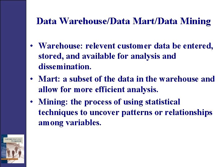 Data Warehouse/Data Mart/Data Mining • Warehouse: relevent customer data be entered, stored, and available