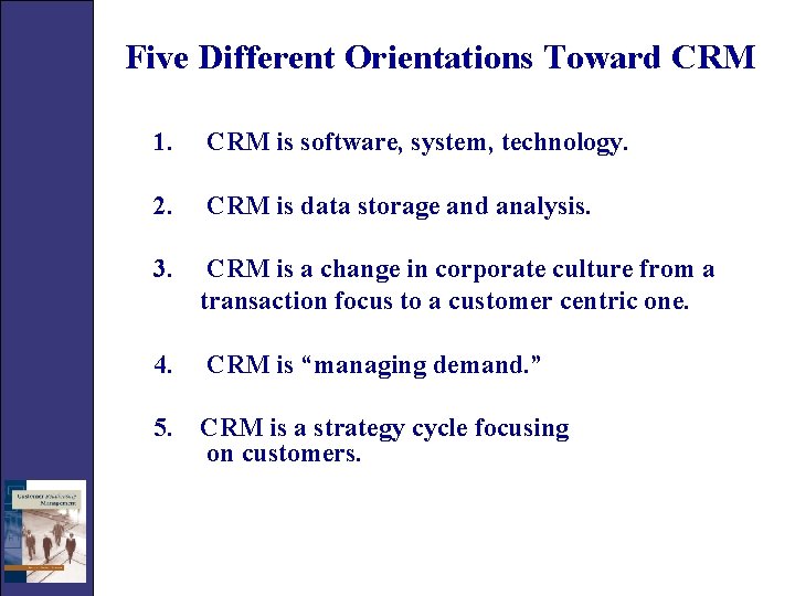 Five Different Orientations Toward CRM 1. CRM is software, system, technology. 2. CRM is