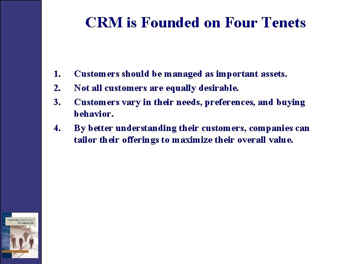 CRM is Founded on Four Tenets 1. 2. 3. 4. Customers should be managed