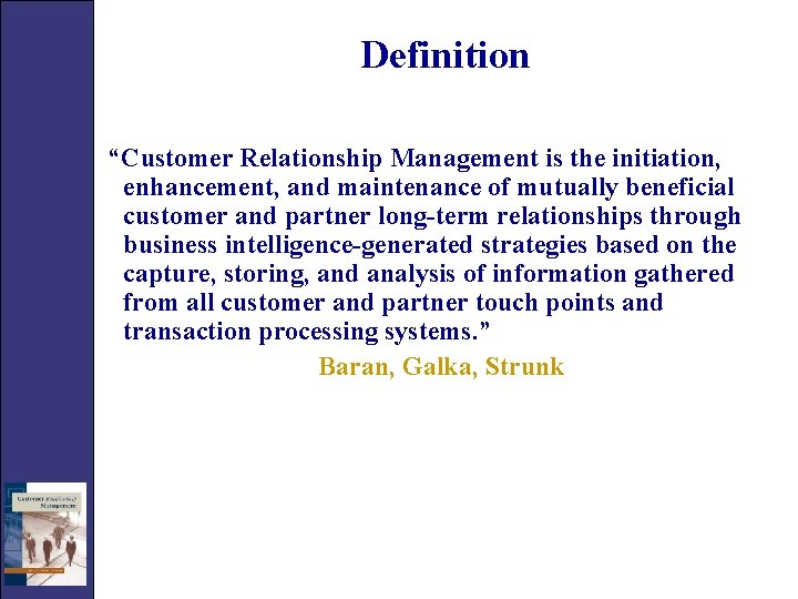 Definition “Customer Relationship Management is the initiation, enhancement, and maintenance of mutually beneficial customer