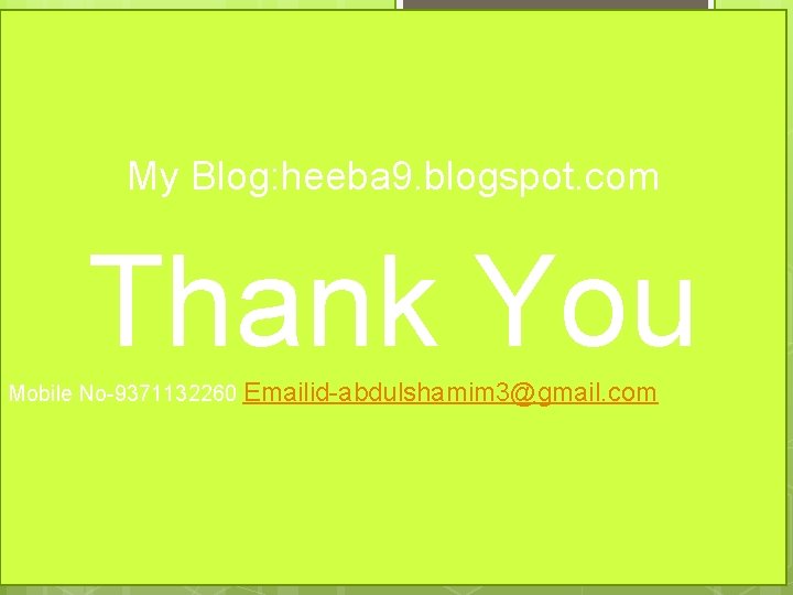 My Blog: heeba 9. blogspot. com Thank You Mobile No-9371132260 Emailid-abdulshamim 3@gmail. com 