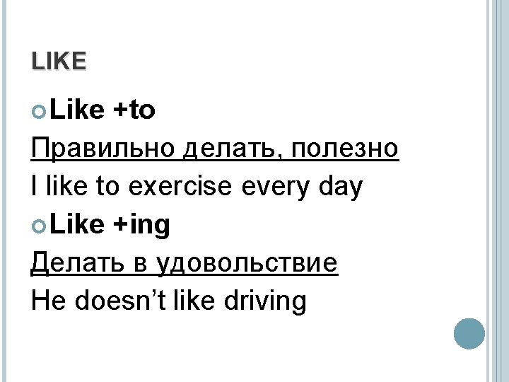 LIKE Like +to Правильно делать, полезно I like to exercise every day Like +ing