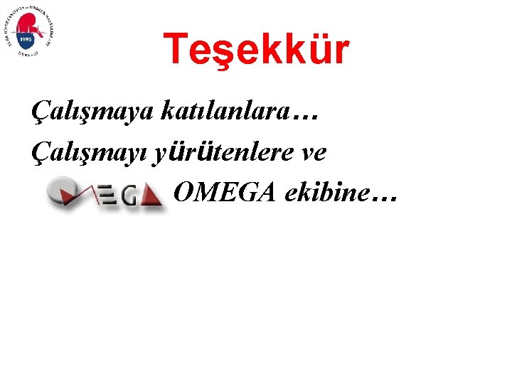 Teşekkür Çalışmaya katılanlara… Çalışmayı yürütenlere ve OMEGA ekibine… 