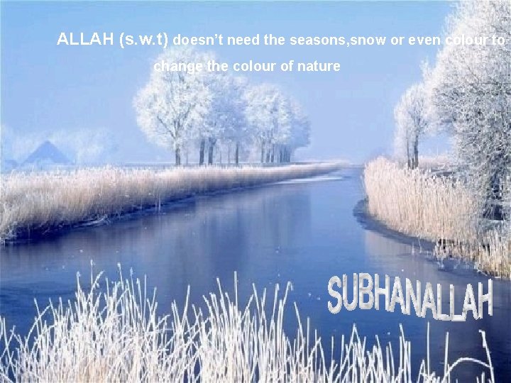 ALLAH (s. w. t) doesn’t need the seasons, snow or even colour to change