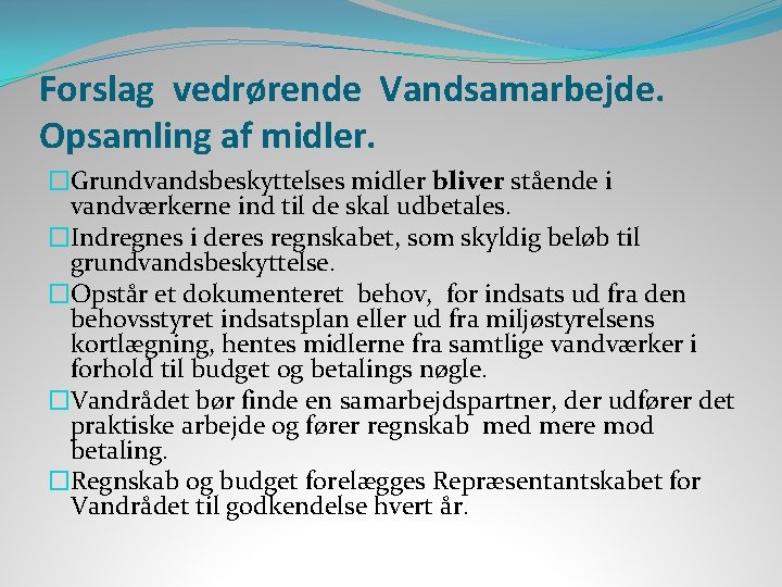 Forslag vedrørende Vandsamarbejde. Opsamling af midler. �Grundvandsbeskyttelses midler bliver stående i vandværkerne ind til