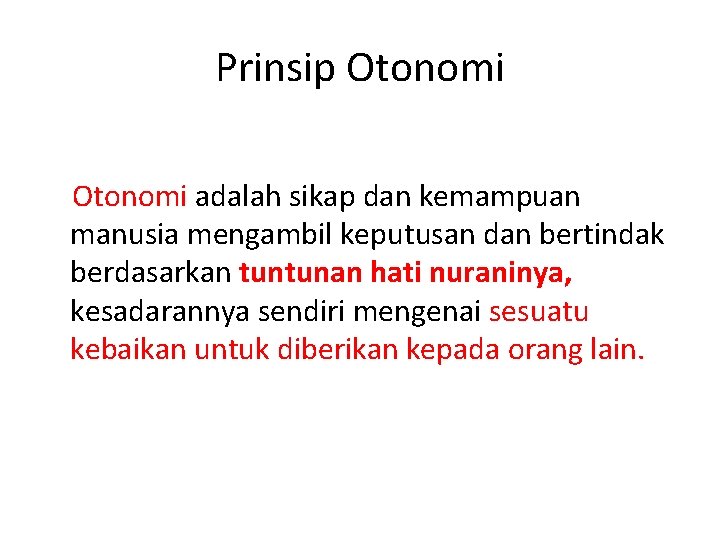 Prinsip Otonomi adalah sikap dan kemampuan manusia mengambil keputusan dan bertindak berdasarkan tuntunan hati