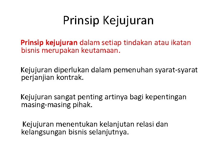 Prinsip Kejujuran Prinsip kejujuran dalam setiap tindakan atau ikatan bisnis merupakan keutamaan. Kejujuran diperlukan