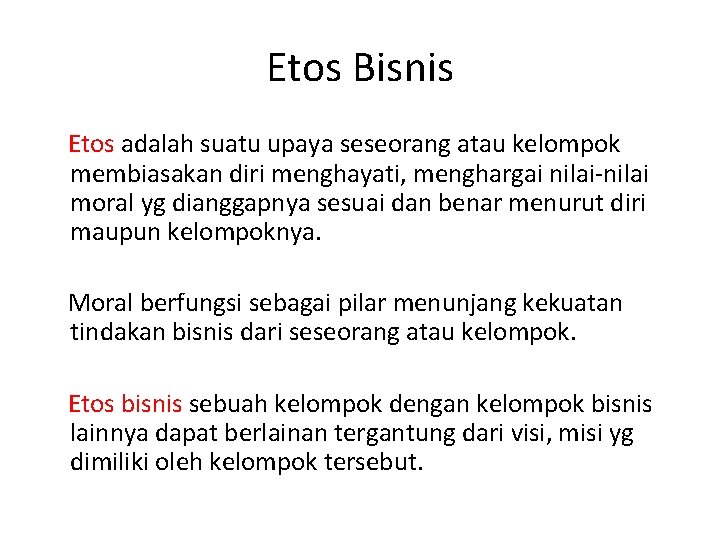 Etos Bisnis Etos adalah suatu upaya seseorang atau kelompok membiasakan diri menghayati, menghargai nilai-nilai