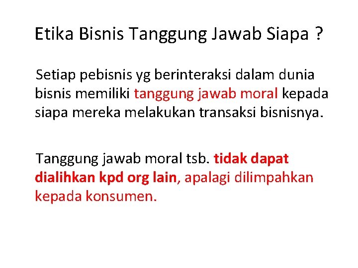 Etika Bisnis Tanggung Jawab Siapa ? Setiap pebisnis yg berinteraksi dalam dunia bisnis memiliki