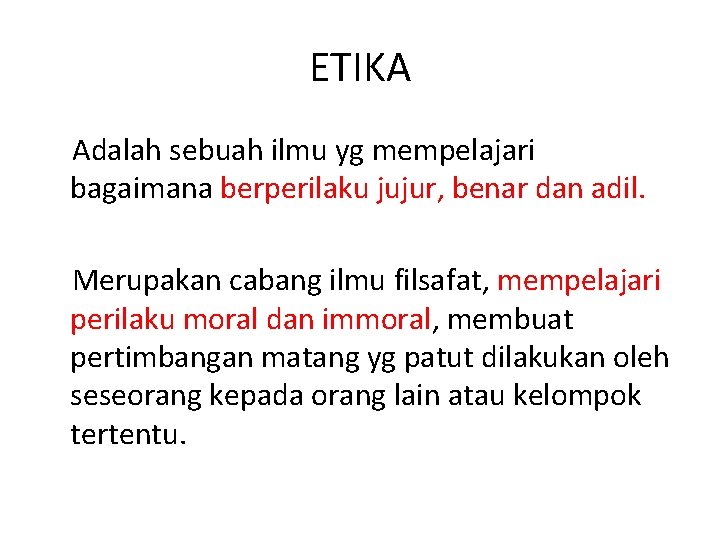 ETIKA Adalah sebuah ilmu yg mempelajari bagaimana berperilaku jujur, benar dan adil. Merupakan cabang