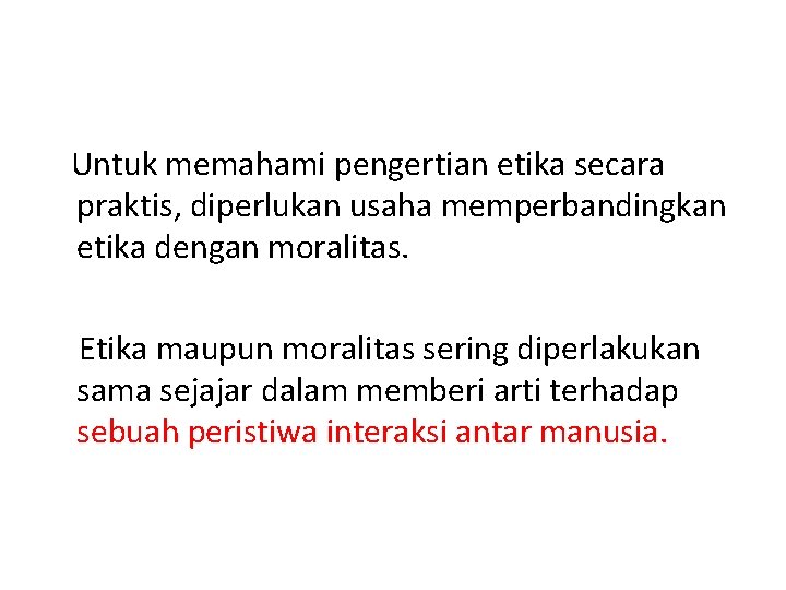 Untuk memahami pengertian etika secara praktis, diperlukan usaha memperbandingkan etika dengan moralitas. Etika maupun