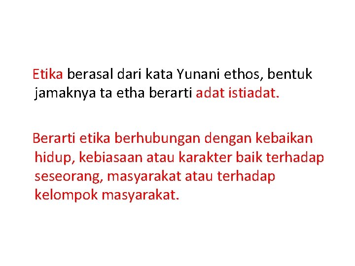 Etika berasal dari kata Yunani ethos, bentuk jamaknya ta etha berarti adat istiadat. Berarti