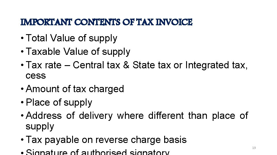 IMPORTANT CONTENTS OF TAX INVOICE • Total Value of supply • Taxable Value of