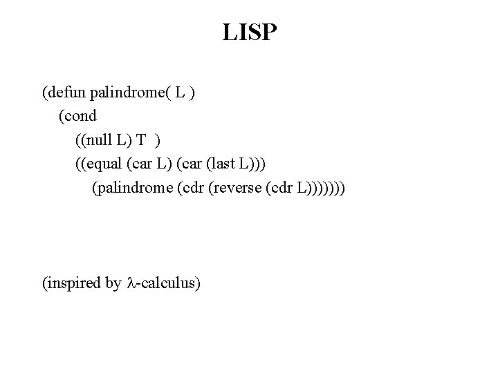 LISP (defun palindrome( L ) (cond ((null L) T ) ((equal (car L) (car