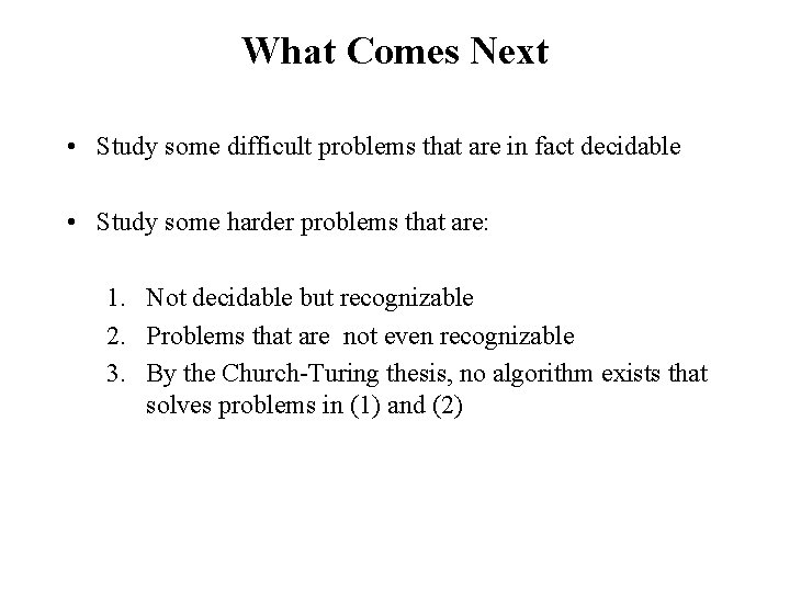 What Comes Next • Study some difficult problems that are in fact decidable •
