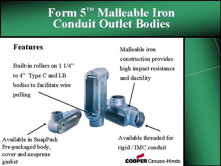 Form 5™ Malleable Iron Conduit Outlet Bodies Features Malleable iron construction provides Built-in rollers