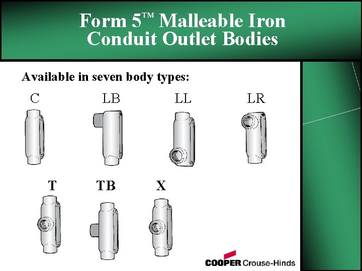 Form 5™ Malleable Iron Conduit Outlet Bodies Available in seven body types: C LB