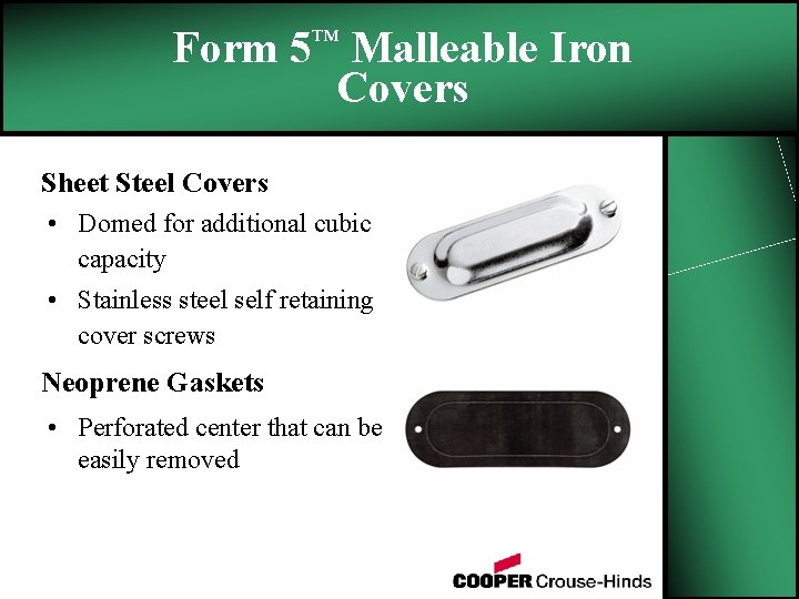 Form 5™ Malleable Iron Covers Sheet Steel Covers • Domed for additional cubic capacity