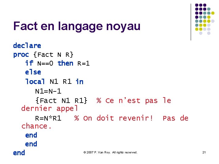 Fact en langage noyau declare proc {Fact N R} if N==0 then R=1 else