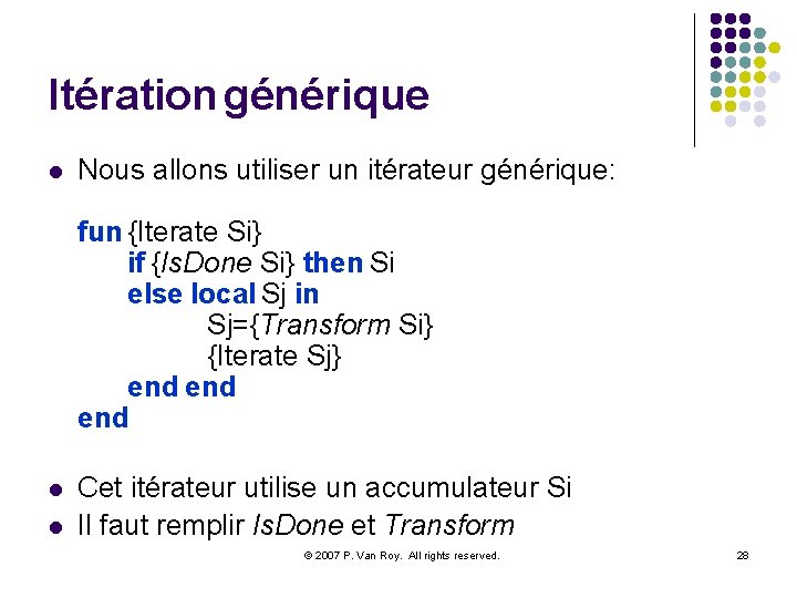 Itération générique l Nous allons utiliser un itérateur générique: fun {Iterate Si} if {Is.