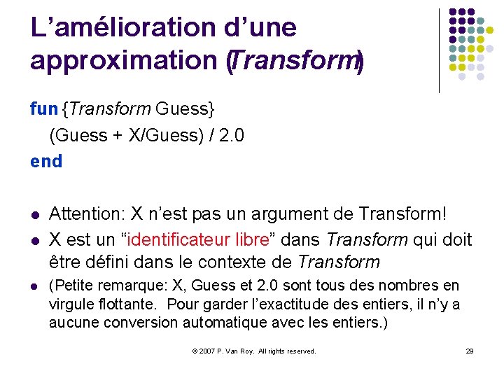 L’amélioration d’une approximation (Transform) fun {Transform Guess} (Guess + X/Guess) / 2. 0 end