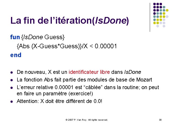 La fin de l’itération(Is. Done) fun {Is. Done Guess} {Abs (X-Guess*Guess)}/X < 0. 00001