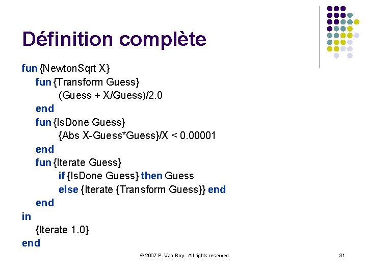 Définition complète fun {Newton. Sqrt X} fun {Transform Guess} (Guess + X/Guess)/2. 0 end