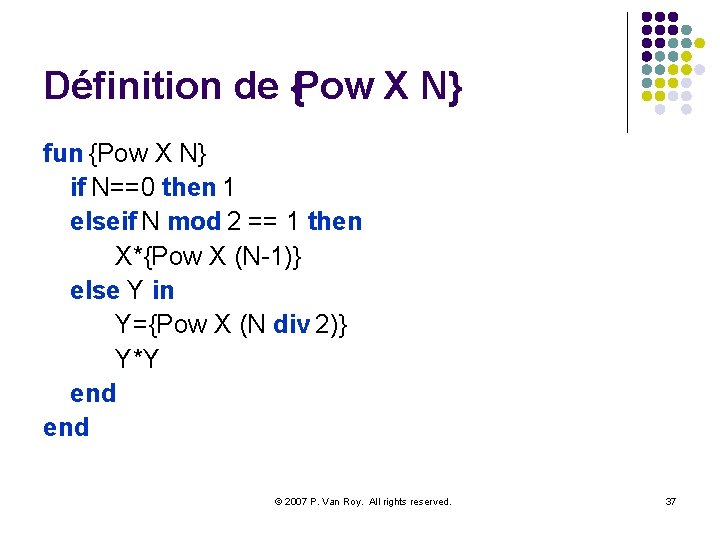 Définition de {Pow X N} fun {Pow X N} if N==0 then 1 elseif