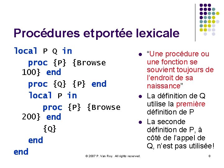 Procédures et portée lexicale local P Q in proc {P} {Browse 100} end proc