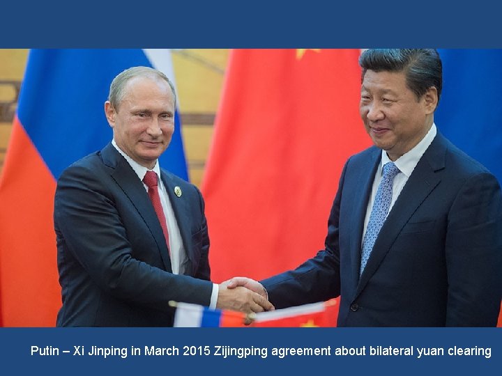 Putin – Xi Jinping in March 2015 Zijingping agreement about bilateral yuan clearing 