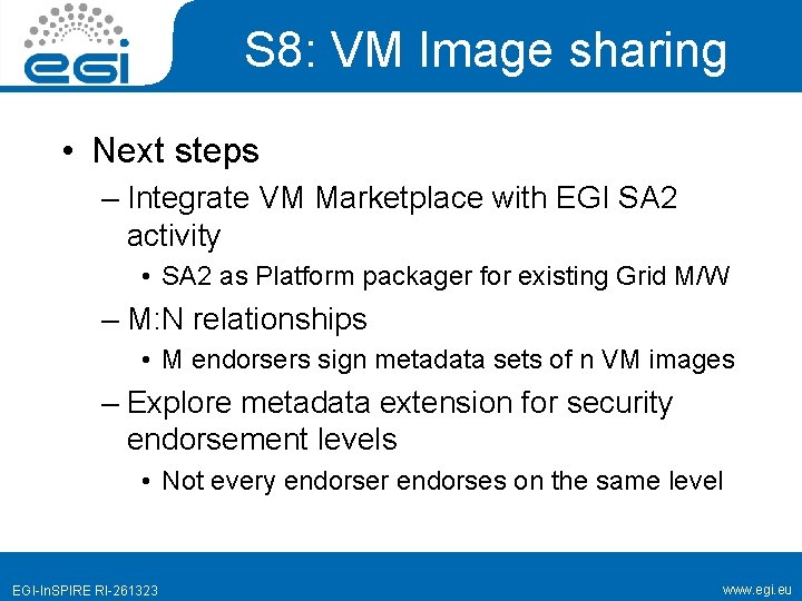 S 8: VM Image sharing • Next steps – Integrate VM Marketplace with EGI