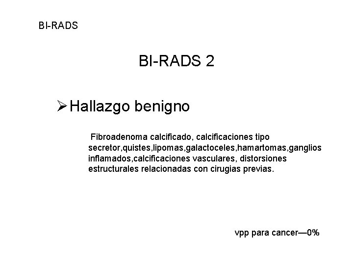 BI-RADS 2 ØHallazgo benigno Fibroadenoma calcificado, calcificaciones tipo secretor, quistes, lipomas, galactoceles, hamartomas, ganglios