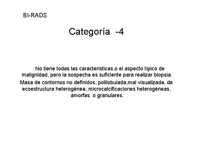 BI-RADS Categoría -4 No tiene todas las caracteristicas, o el aspecto típico de malignidad,