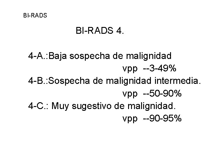 BI-RADS 4. 4 -A. : Baja sospecha de malignidad vpp --3 -49% 4 -B.