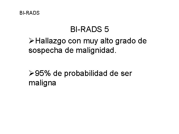 BI-RADS 5 ØHallazgo con muy alto grado de sospecha de malignidad. Ø 95% de