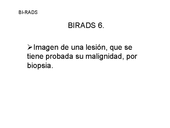 BI-RADS BIRADS 6. ØImagen de una lesión, que se tiene probada su malignidad, por