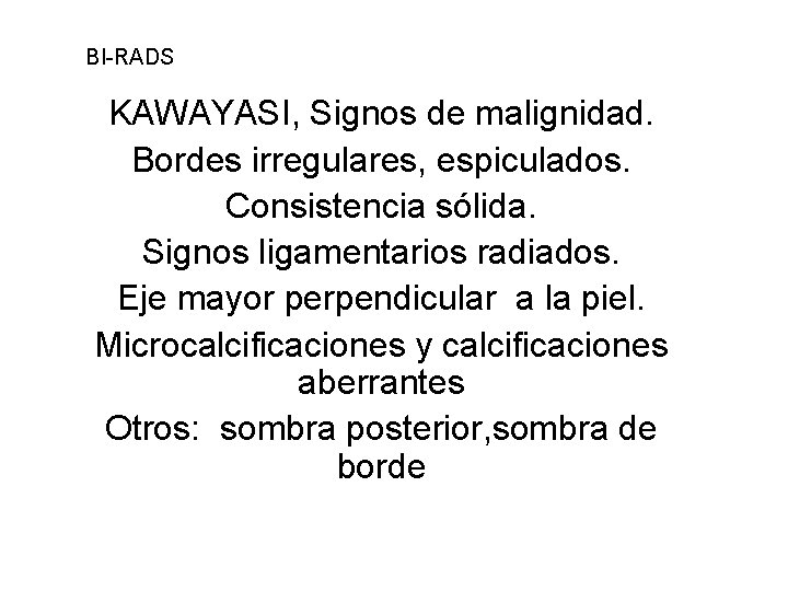 BI-RADS KAWAYASI, Signos de malignidad. Bordes irregulares, espiculados. Consistencia sólida. Signos ligamentarios radiados. Eje