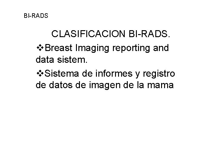 BI-RADS CLASIFICACION BI-RADS. v. Breast Imaging reporting and data sistem. v. Sistema de informes