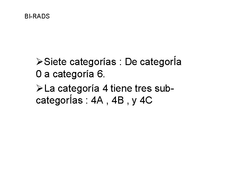 BI-RADS ØSiete categorías : De categorÍa 0 a categoría 6. ØLa categoría 4 tiene