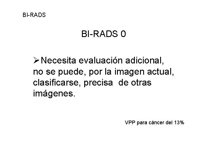 BI-RADS 0 ØNecesita evaluación adicional, no se puede, por la imagen actual, clasificarse, precisa