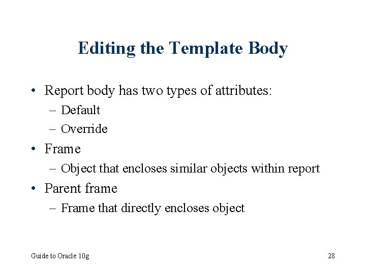 Editing the Template Body • Report body has two types of attributes: – Default