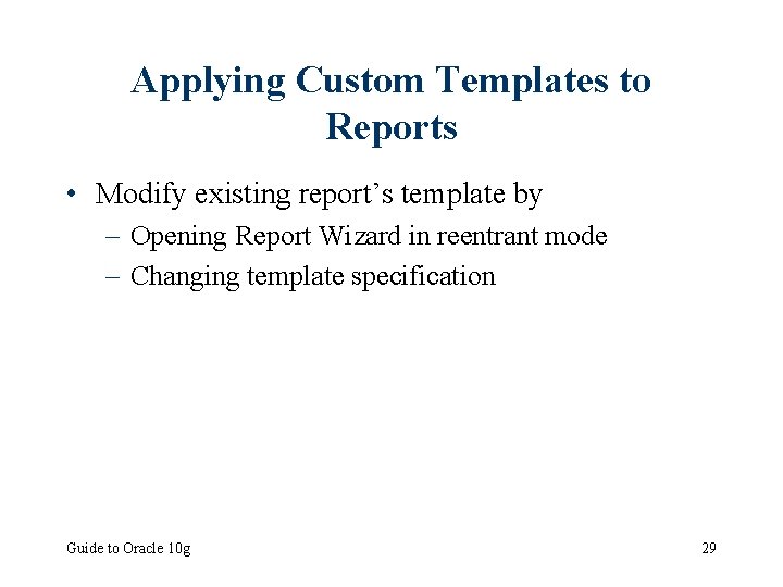 Applying Custom Templates to Reports • Modify existing report’s template by – Opening Report