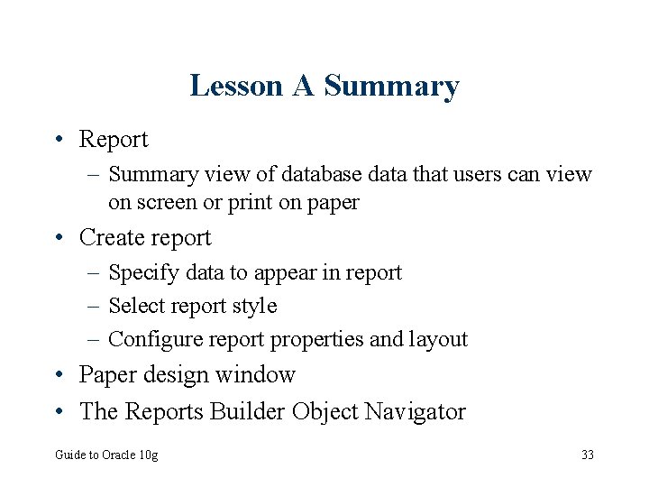Lesson A Summary • Report – Summary view of database data that users can
