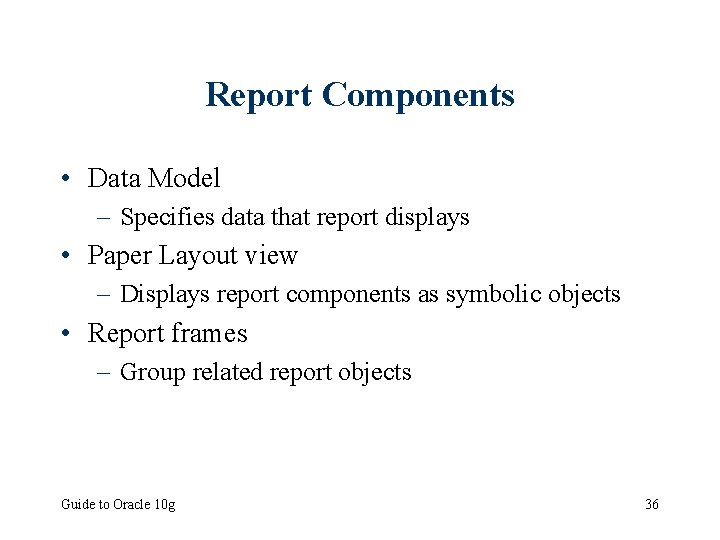 Report Components • Data Model – Specifies data that report displays • Paper Layout