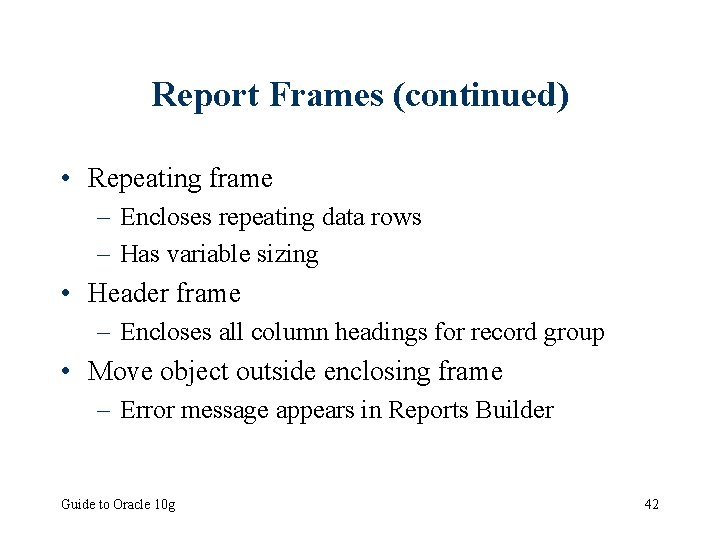 Report Frames (continued) • Repeating frame – Encloses repeating data rows – Has variable