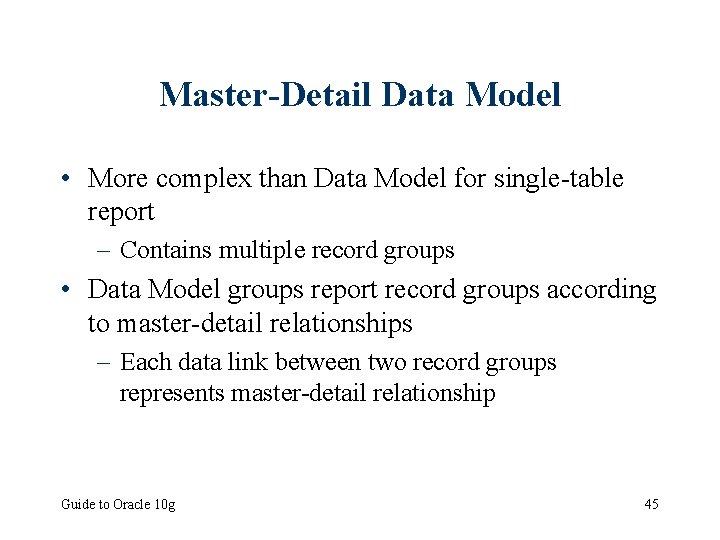 Master-Detail Data Model • More complex than Data Model for single-table report – Contains