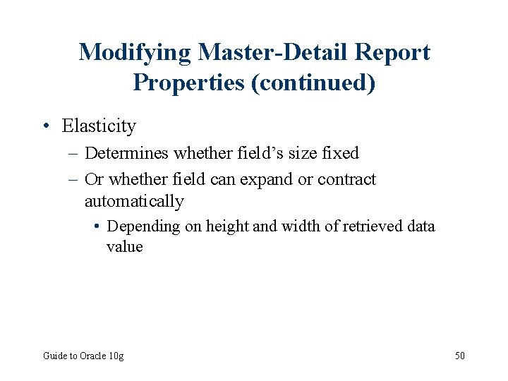 Modifying Master-Detail Report Properties (continued) • Elasticity – Determines whether field’s size fixed –