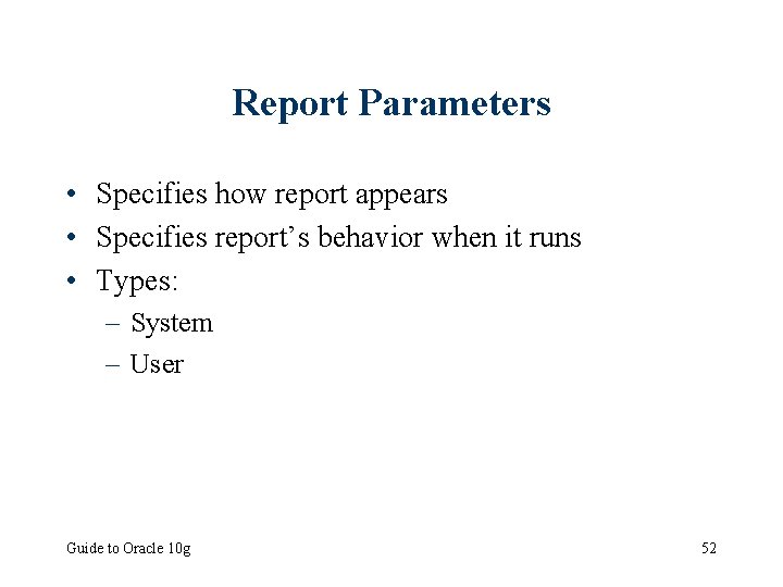 Report Parameters • Specifies how report appears • Specifies report’s behavior when it runs
