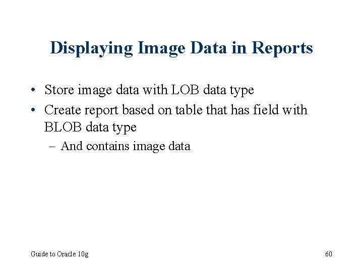 Displaying Image Data in Reports • Store image data with LOB data type •