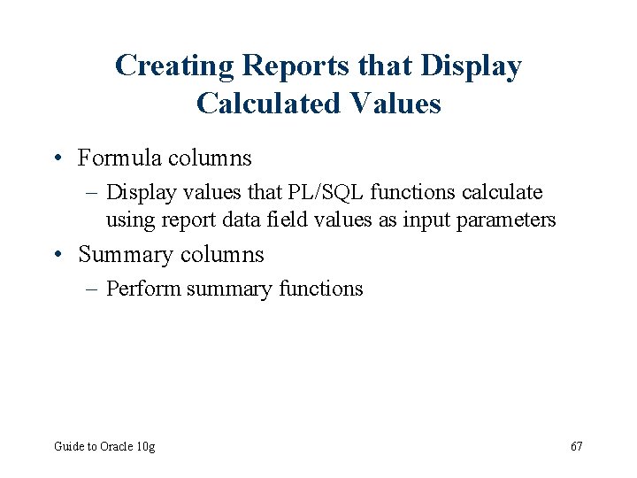 Creating Reports that Display Calculated Values • Formula columns – Display values that PL/SQL